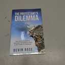 The Protestant's Dilemma: How the Reformation's Shocking Consequences Point to the Truth of Catholicism