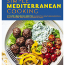 Simple Mediterranean Cooking: Over 100 Nourishing Recipes Celebrating Southern European, North African, and Middle Eastern Flavors