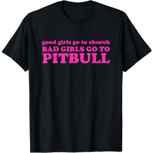Good Girls Go To Church Bad Girls Go To Pitbull T-Shirt