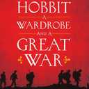 A Hobbit, a Wardrobe, and a Great War: How J. R. R. Tolkien and C. S. Lewis Rediscovered Faith, Friendship, and Heroism in the Cataclysm of 1914-1918 Hardcover