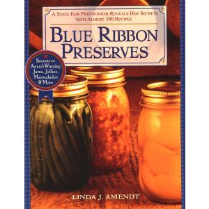Blue Ribbon Preserves: Secrets to Award-Winning Jams, Jellies, Marmalades and More: A Cookbook