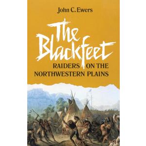The Blackfeet: Raiders on the Northwestern Plains (Volume 49) (The Civilization of the American Indian Series)