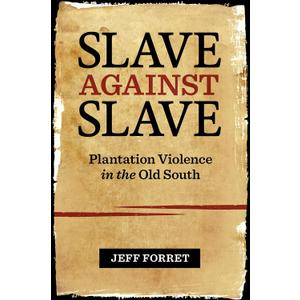Slave against Slave: Plantation Violence in the Old South Slave against Slave: Plantation Violence in the Old South