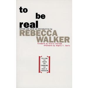 To Be Real: Telling the Truth and Changing the Face of Feminism