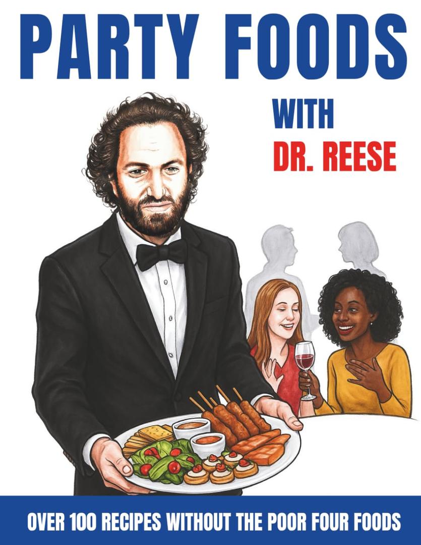Party Foods With Dr. Reese: Over 100 Recipes Without the Poor Four Foods (Head-To-Toe Healing Cookbooks)