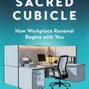The Sacred Cubicle: How Workplace Renewal Begins with You