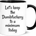 wonwhew YYWUDISHOP - Funny Mug, Lets Keep The Dumbfuckery To A Minimum Today,for Office Friends Men Women, 11oz Ceramic Coffee Mug/Tea Cup