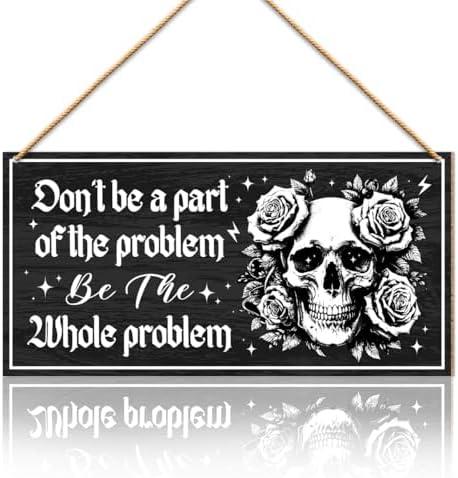 Funny Sarcastic Quotes Home Wooden Signs Wall Decor, Office Wall Decor, Skeleton Adult Humor Wood Hanging Sign Decorations for Home Office, Don't Be A Part of The Problem Be The Whole Problem