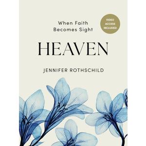 Heaven - Bible Study for Women with Video Access: When Faith Becomes Sight by Jennifer Rothschild