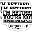 2 x (3PCS) I'm Retired You're Not Have Fun at Work Tomorrow Sticker  Funny Retirement Stickers, Waterproof Vinyl Decal for Laptop, Tumbler, Water Bottle, Scrapbook  for Retired Men and Women, 3" x 2"