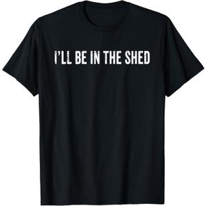 I'll Be In The Shed Funny Dad Shed Birthday Father's Day T-Shirt (Black, S)