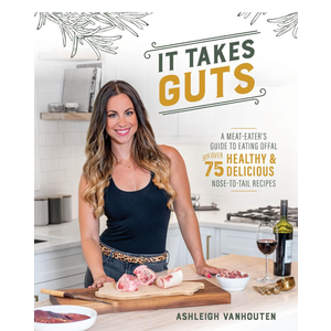 It Takes Guts: A Meat-Eater's Guide to Eating Offal with over 75 Delicious Nose-to-Tail Recipes