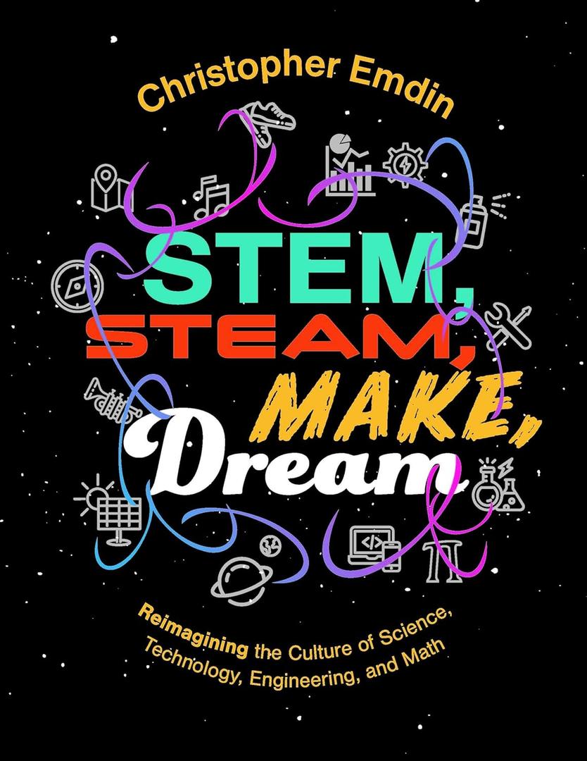Reimagining the Culture of Science, Technology, Engineering, and Mathematics Stem, Steam, Make, Dream