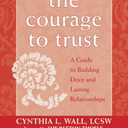 The Courage to Trust: A Guide to Building Deep and Lasting Relationships