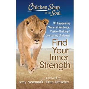 Chicken Soup for the Soul: Find Your Inner Strength: 101 Empowering Stories of Resilience, Positive Thinking, and Overcoming Challenges Chicken Soup for the Soul: Find Your Inner Strength: 101 Empowering Stories of Resilience, Positive Thinking, and Overcoming Challenges