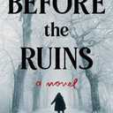 Before the Ruins: A Novel