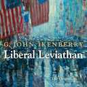 Liberal Leviathan: The Origins, Crisis, and Transformation of the American World Order (Princeton Studies in International History and Politics)
