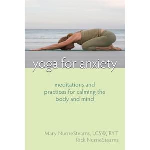 Yoga for Anxiety: Meditations and Practices for Calming the Body and Mind