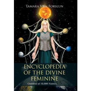 Encyclopedia of the Divine Feminine: Goddess of 10,000 Names