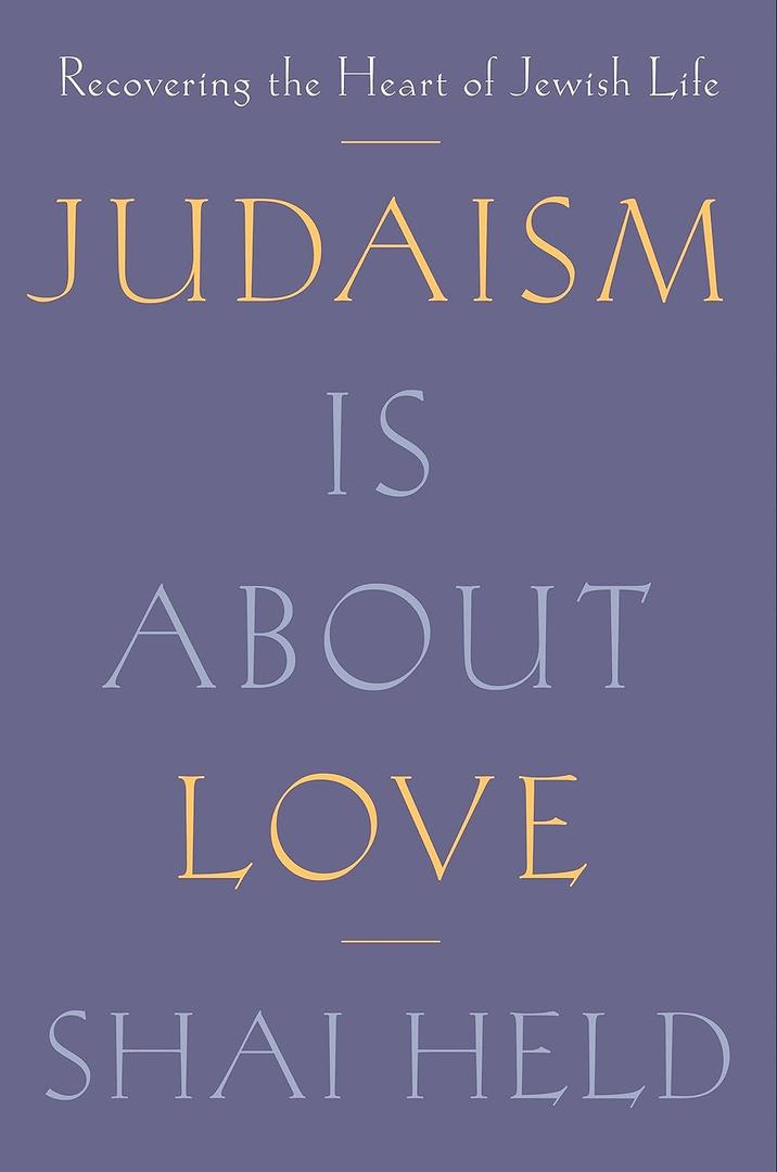 Judaism Is About Love: Recovering the Heart of Jewish Life