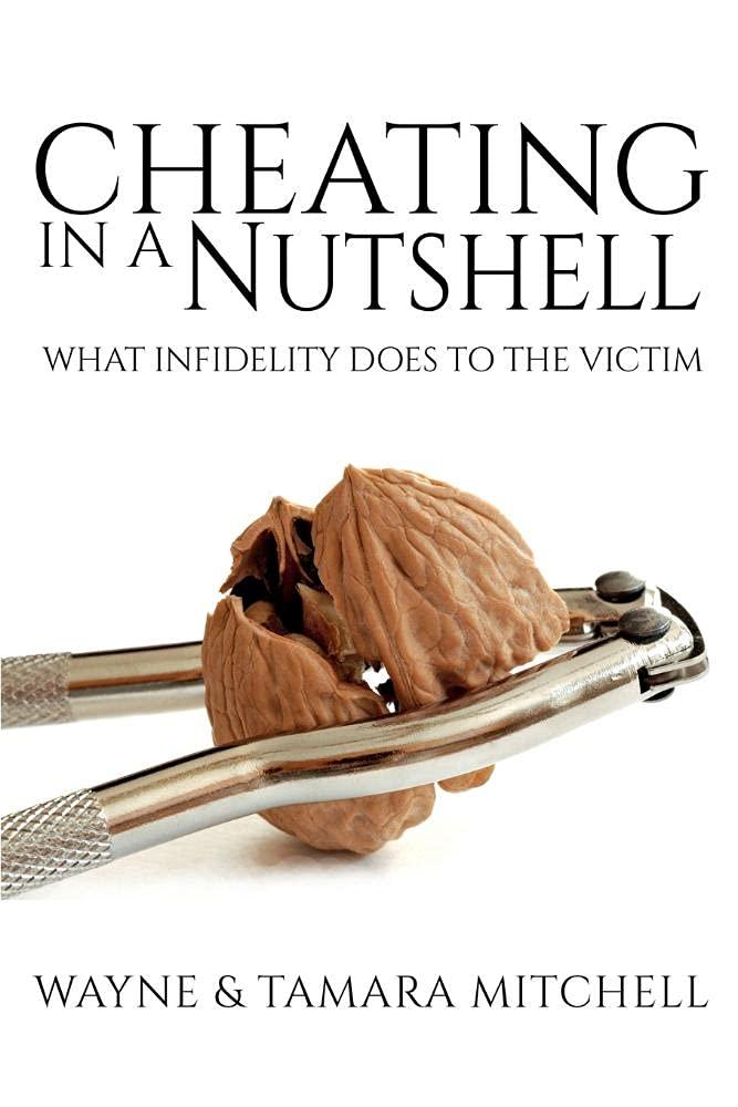 Cheating in a Nutshell: What Infidelity Does to The Victim (Asked, Answered and Explained) Paperback by Wayne Mitchell (Author), Tamara Mitchell (Author)