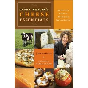 Laura Werlin's Cheese Essentials: An Insider’s Guide to Buying and Serving Cheese (With 50 recipes)