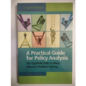 A Practical Guide for Policy Analysis: The Eightfold Path to More Effective Problem Solving