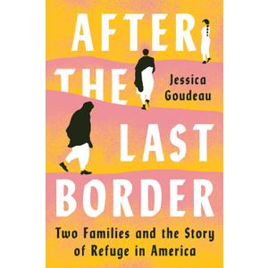 After the Last Border: Two Families and the Story of Refuge in America