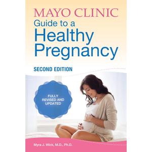 Mayo Clinic Guide to a Healthy Pregnancy, 2nd Edition: Fully Revised and Updated (Mayo Clinic Parenting Guides)