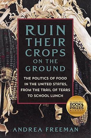 Ruin Their Crops on the Ground: The Politics of Food in the United States, from the Trail of Tears to School Lunch (Hardcover)
