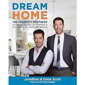 Dream Home: The Property Brothers’ Ultimate Guide to Finding & Fixing Your Perfect House – A New York Times Bestseller with Savvy Tactics for Renovating on Time and on Budget