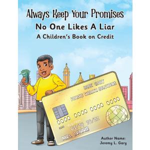 Always Keep Your Promises No One Likes A Liar: A Children's Book On Credit Jeremy L Gary (Author)