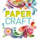 Paper Craft: 50 Projects Including Card Making, Gift Wrapping, Scrapbooking, and Beautiful Pa
