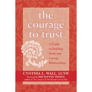 The Courage to Trust: A Guide to Building Deep and Lasting Relationships