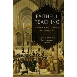 Faithful Teaching: Lutherans and Catholics in Dialogue XII Book