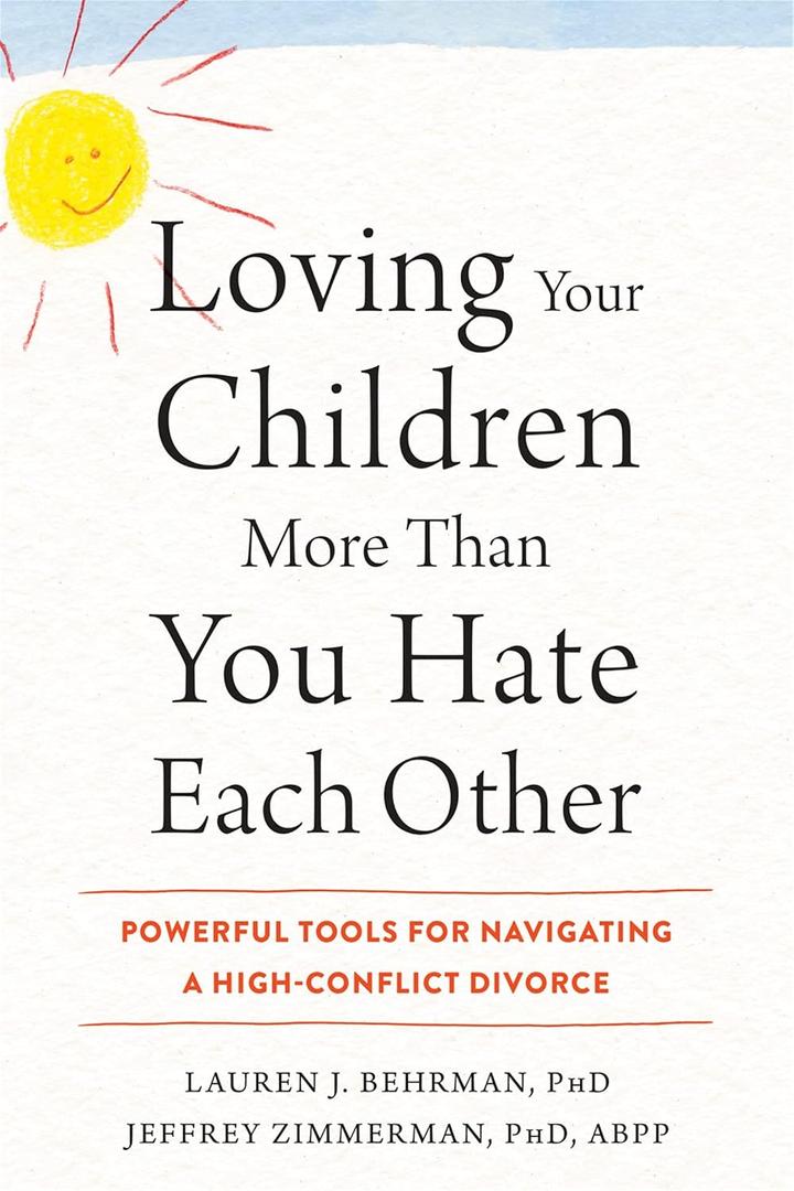 Loving Your Children More Than You Hate Each Other: Powerful Tools for Navigating a High-Conflict Divorce Paperback Book
