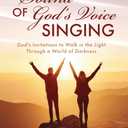 The Sound of God's Voice Singing: God's Invitations to Walk in the Light Through a World of Darkness
