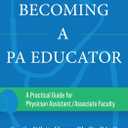 Becoming a PA Educator: A Practical Guide for Physician Assistant/Associate Faculty