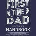 The Essential First-Time DAD Handbook: Practical Routines, Expert Insights & Month-by-Month Dad Hacks to Master Fatherhood, Be Present & Prepared Without Relationship Tension or 2 A.M. Guesswork