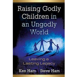 Raising Godly Children In An Ungodly World By Ken Ham (30-Jun-2005) Paperback