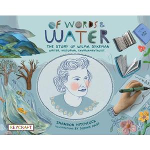 Of Words and Water: The Story of Wilma Dykeman  Writer, Historian, Environmentalist (The Storyteller Series)