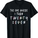 The One Where I Turn Twenty Seven 27 Years Old 27th Birthday T-Shirt, XL