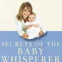 Secrets of the Baby Whisperer: How to Calm, Connect, and Communicate with Your Baby