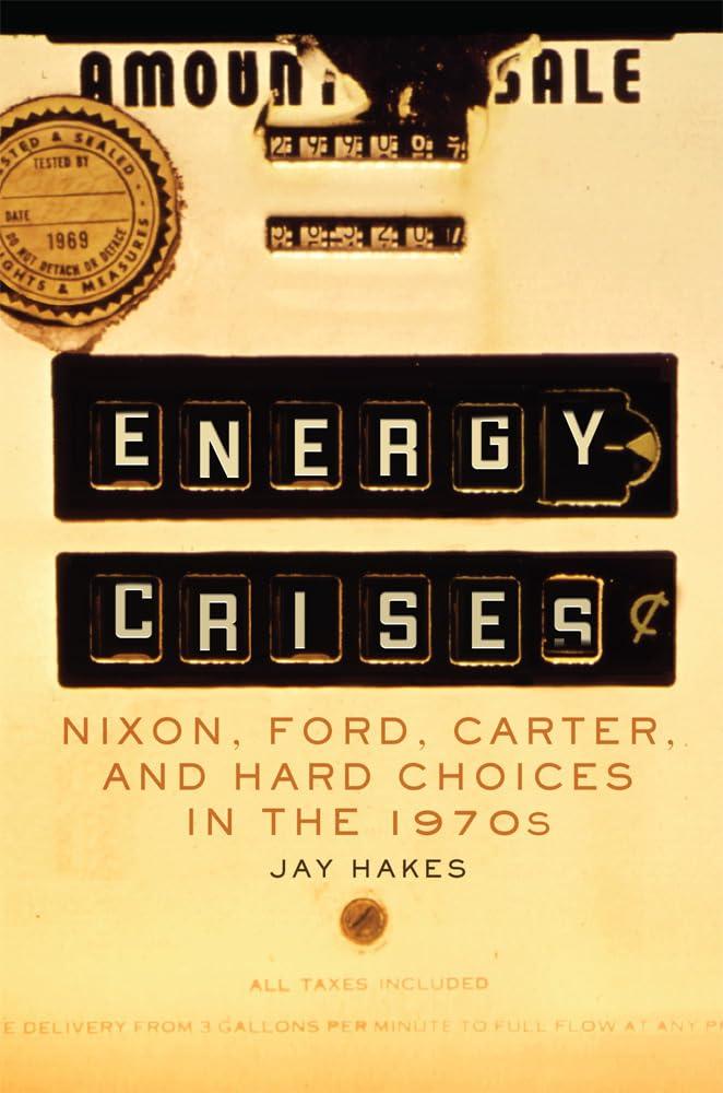 Energy Crises: Nixon, Ford, Carter, and Hard Choices in the 1970s (Volume 5) (The Environment in Modern North America)