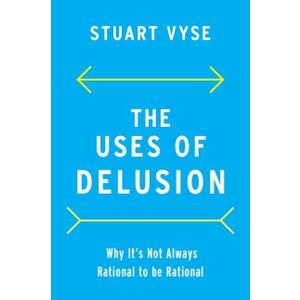 The Uses of Delusion: Why It's Not Always Rational to Be Rational, Book 
