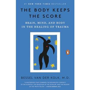 The Body Keeps the Score: Brain, Mind, and Body in the Healing of Trauma