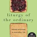 Liturgy of the Ordinary: Sacred Practices in Everyday Life