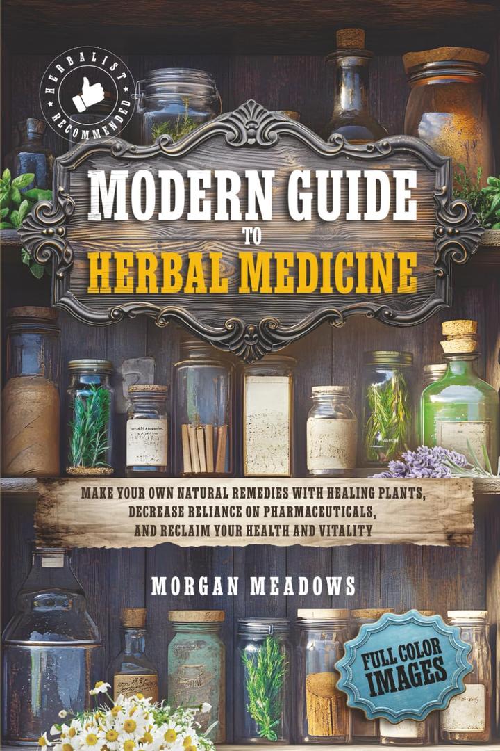 Modern Guide to Herbal Medicine: Make Your Own Natural Remedies with Healing Plants, Decrease Reliance on Pharmaceuticals, and Reclaim Your Health and Vitality Paperback