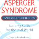 Asperger Syndrome and Young Children: Building Skills for the Real World