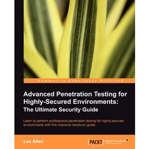 Advanced Penetration Testing for Highly-Secured Environments: The Ultimate Security Guide